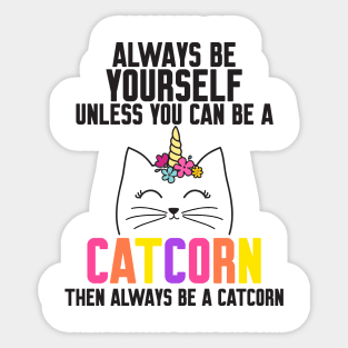 Be Yourself Unless You Can Be A Catcorn Sticker